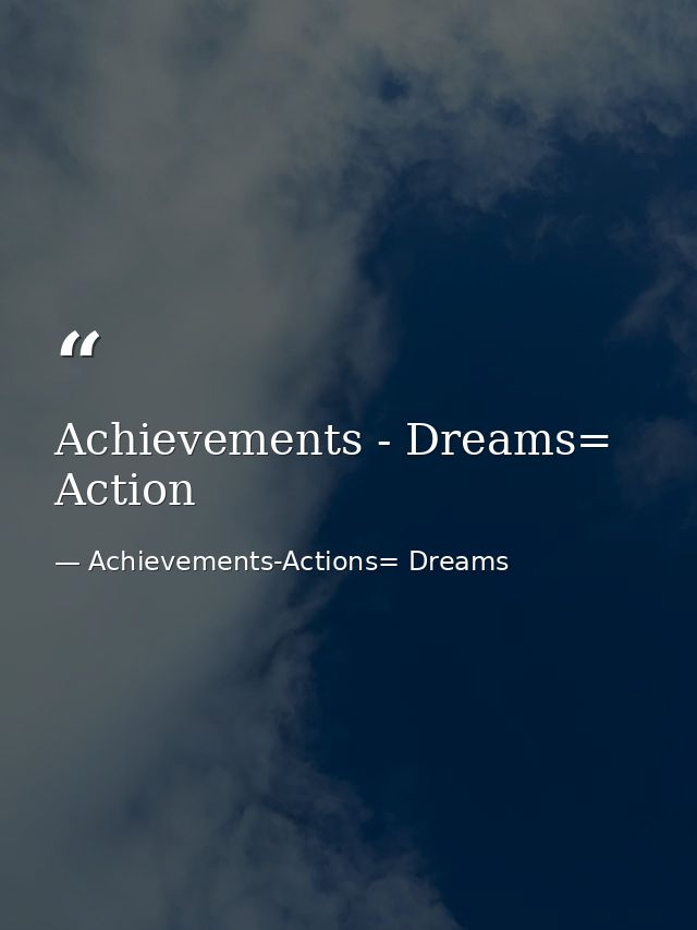 Achievements - Dreams= Action — Achievements-Actions= Dreams