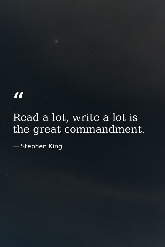 Read a lot, write a lot is the great commandment. — Stephen King