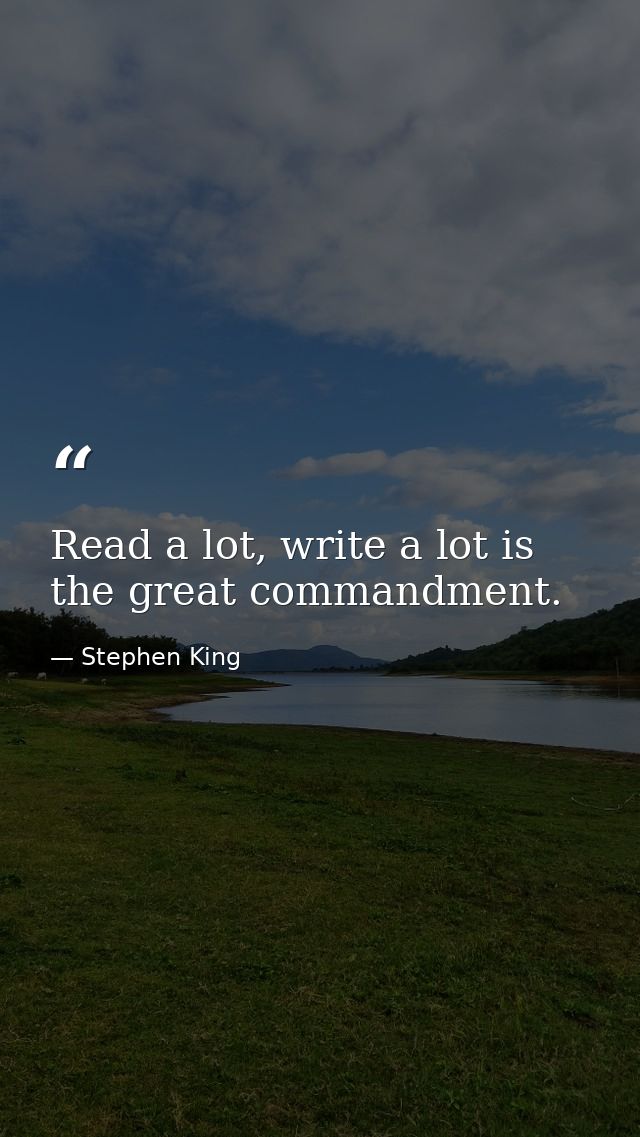 Read a lot, write a lot is the great commandment. — Stephen King