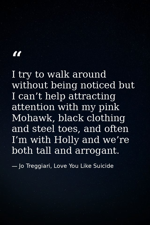 I try to walk around without being noticed but I can’t help attracting attention with my pink Mohawk, black clothing and — Jo Treggiari, Love You Like Suicide