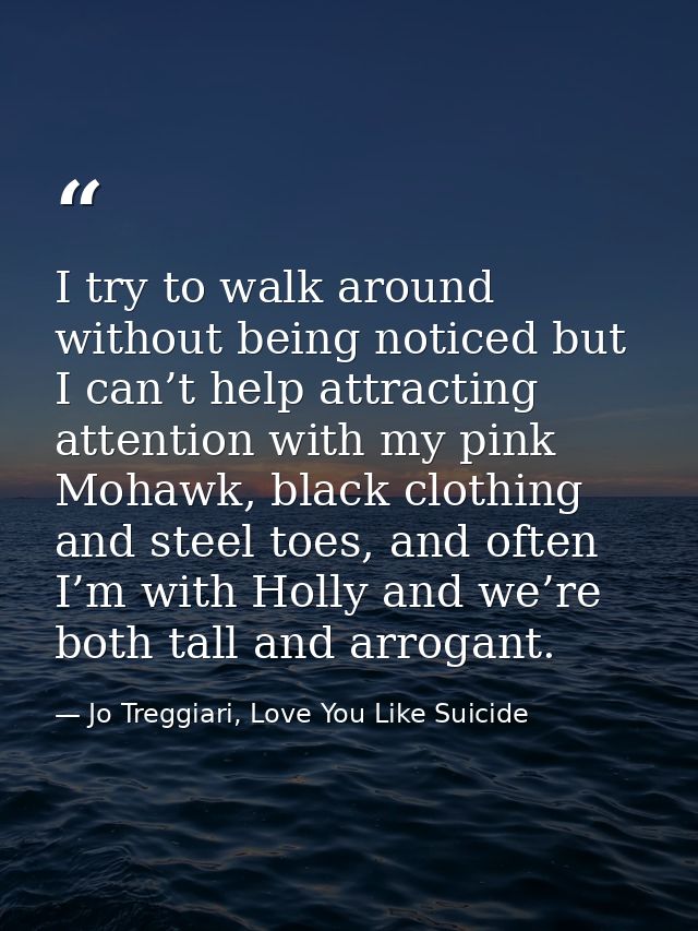 I try to walk around without being noticed but I can’t help attracting attention with my pink Mohawk, black clothing and — Jo Treggiari, Love You Like Suicide
