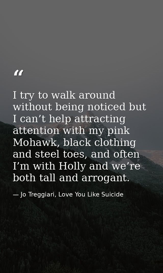 I try to walk around without being noticed but I can’t help attracting attention with my pink Mohawk, black clothing and — Jo Treggiari, Love You Like Suicide