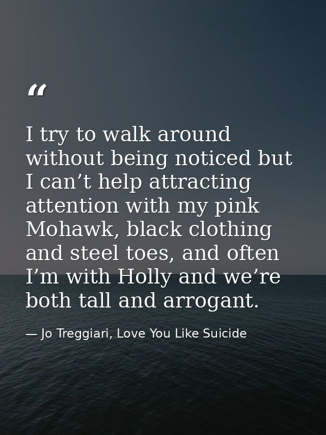 I try to walk around without being noticed but I can’t help attracting attention with my pink Mohawk, black clothing and — Jo Treggiari, Love You Like Suicide