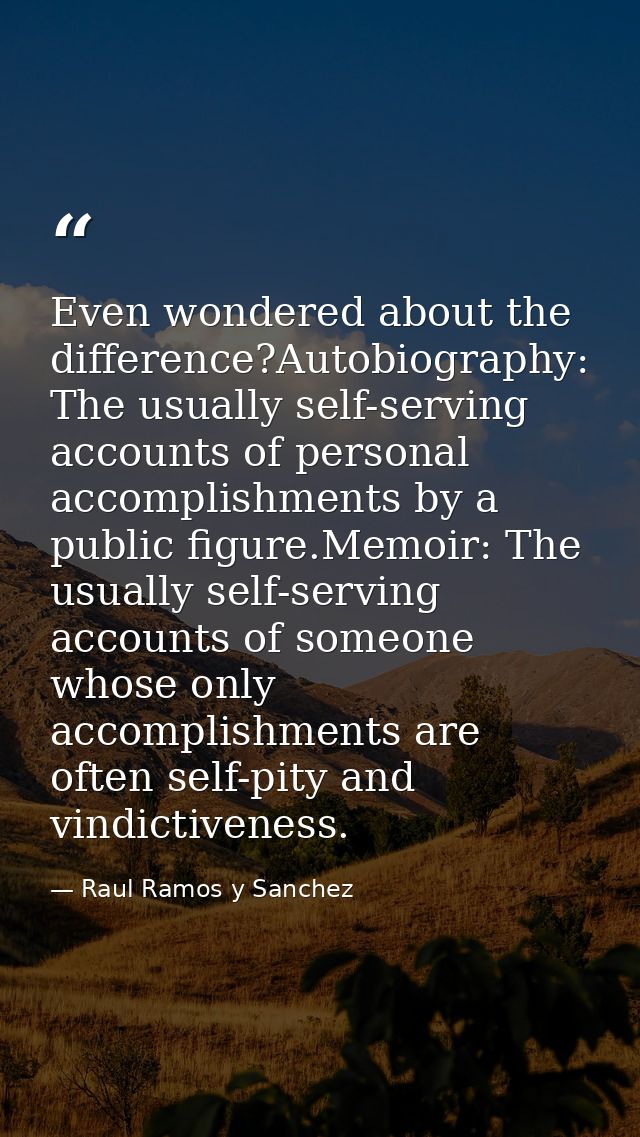 Even wondered about the difference?Autobiography: The usually self-serving accounts of personal accomplishments by a pub — Raul Ramos y Sanchez
