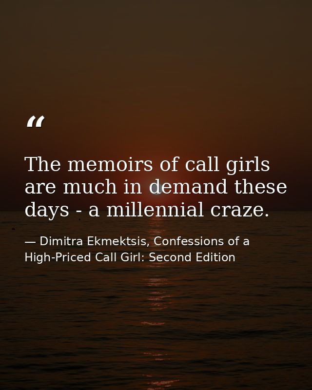 The memoirs of call girls are much in demand these days - a millennial craze. — Dimitra Ekmektsis, Confessions of a High-Priced Call Girl: Second Edition