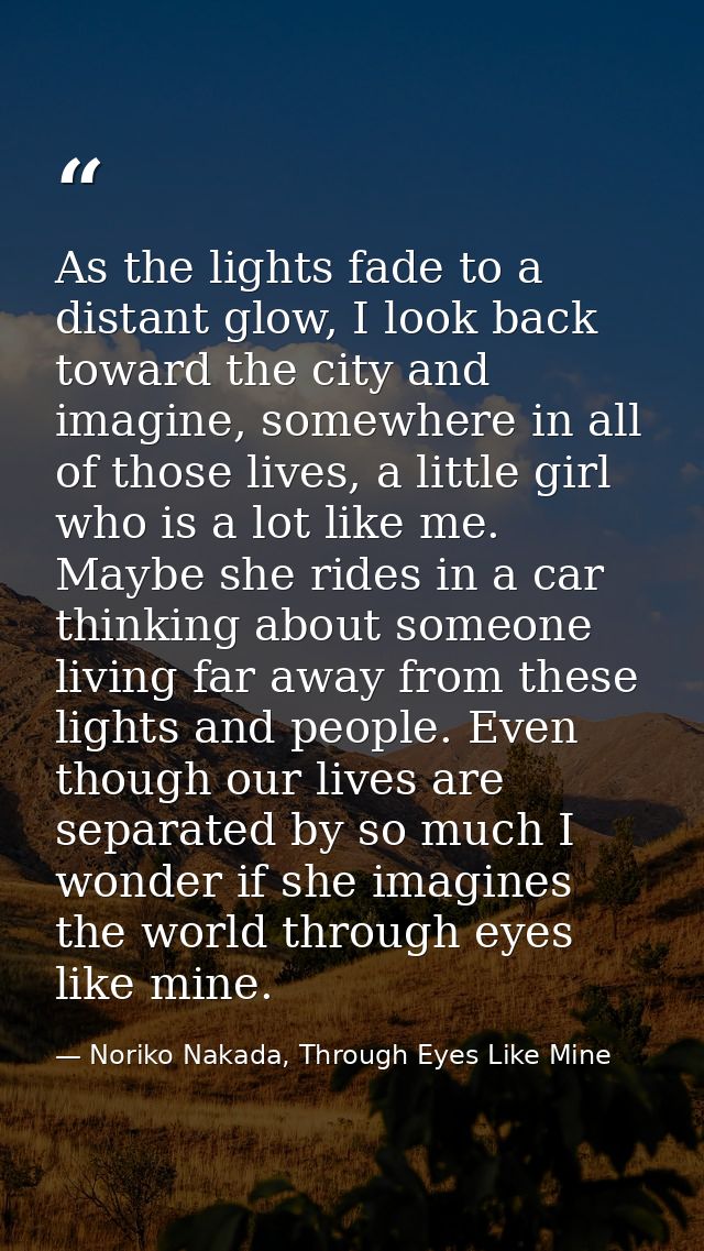 As the lights fade to a distant glow, I look back toward the city and imagine, somewhere in all of those lives, a little — Noriko Nakada, Through Eyes Like Mine
