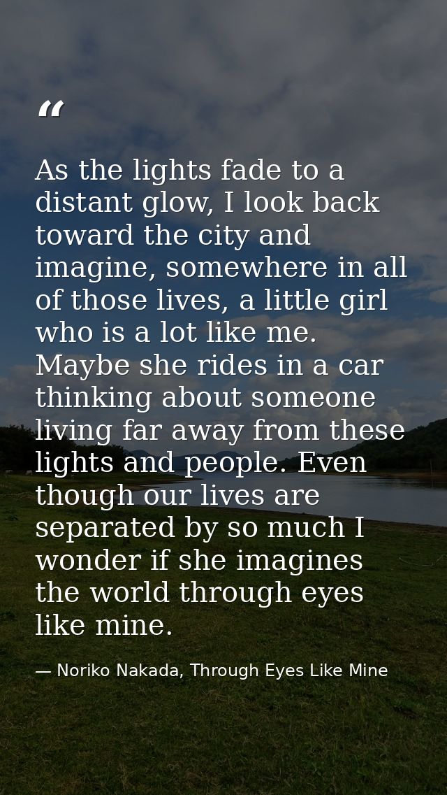 As the lights fade to a distant glow, I look back toward the city and imagine, somewhere in all of those lives, a little — Noriko Nakada, Through Eyes Like Mine