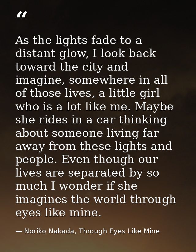 As the lights fade to a distant glow, I look back toward the city and imagine, somewhere in all of those lives, a little — Noriko Nakada, Through Eyes Like Mine