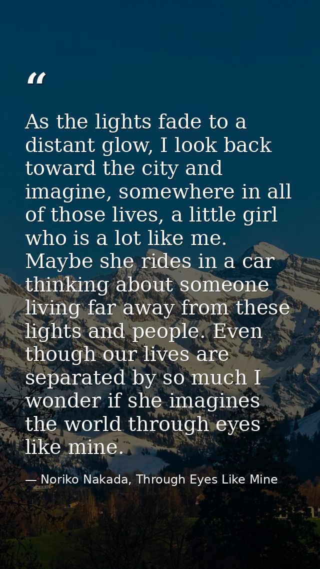 As the lights fade to a distant glow, I look back toward the city and imagine, somewhere in all of those lives, a little — Noriko Nakada, Through Eyes Like Mine