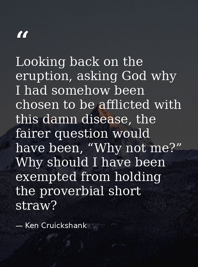 Looking back on the eruption, asking God why I had somehow been chosen to be afflicted with this damn disease, the faire — Ken Cruickshank