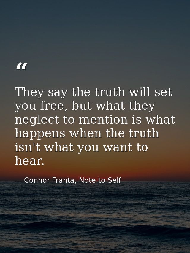 They say the truth will set you free, but what they neglect to mention is what happens when the truth isn't what you wan — Connor Franta, Note to Self