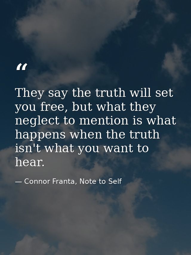 They say the truth will set you free, but what they neglect to mention is what happens when the truth isn't what you wan — Connor Franta, Note to Self