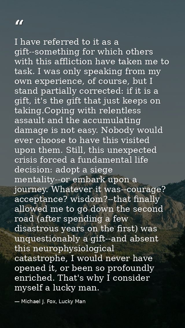 I have referred to it as a gift--something for which others with this affliction have taken me to task. I was only speak — Michael J. Fox, Lucky Man