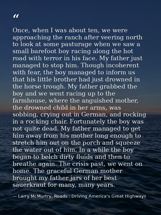 Once, when I was about ten, we were approaching the ranch after veering north to look at some pasturage when we saw a sm — Larry McMurtry, Roads : Driving America's Great Highways