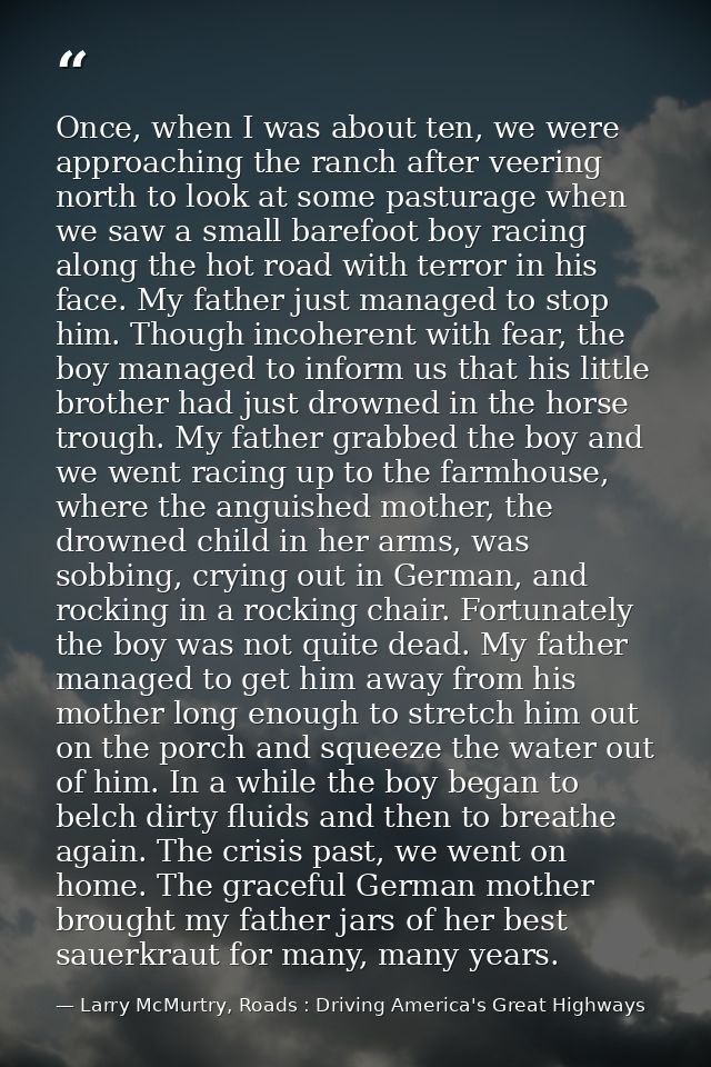 Once, when I was about ten, we were approaching the ranch after veering north to look at some pasturage when we saw a sm — Larry McMurtry, Roads : Driving America's Great Highways