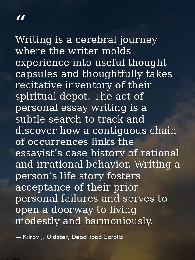 Writing is a cerebral journey where the writer molds experience into useful thought capsules and thoughtfully takes reci — Kilroy J. Oldster, Dead Toad Scrolls
