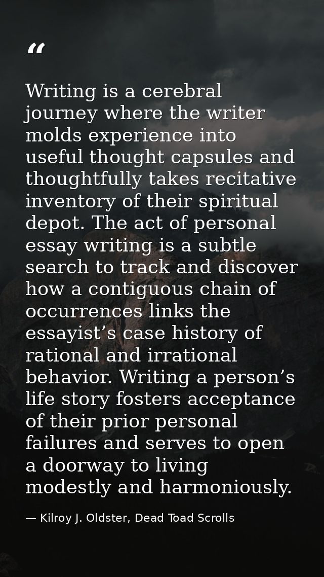 Writing is a cerebral journey where the writer molds experience into useful thought capsules and thoughtfully takes reci — Kilroy J. Oldster, Dead Toad Scrolls