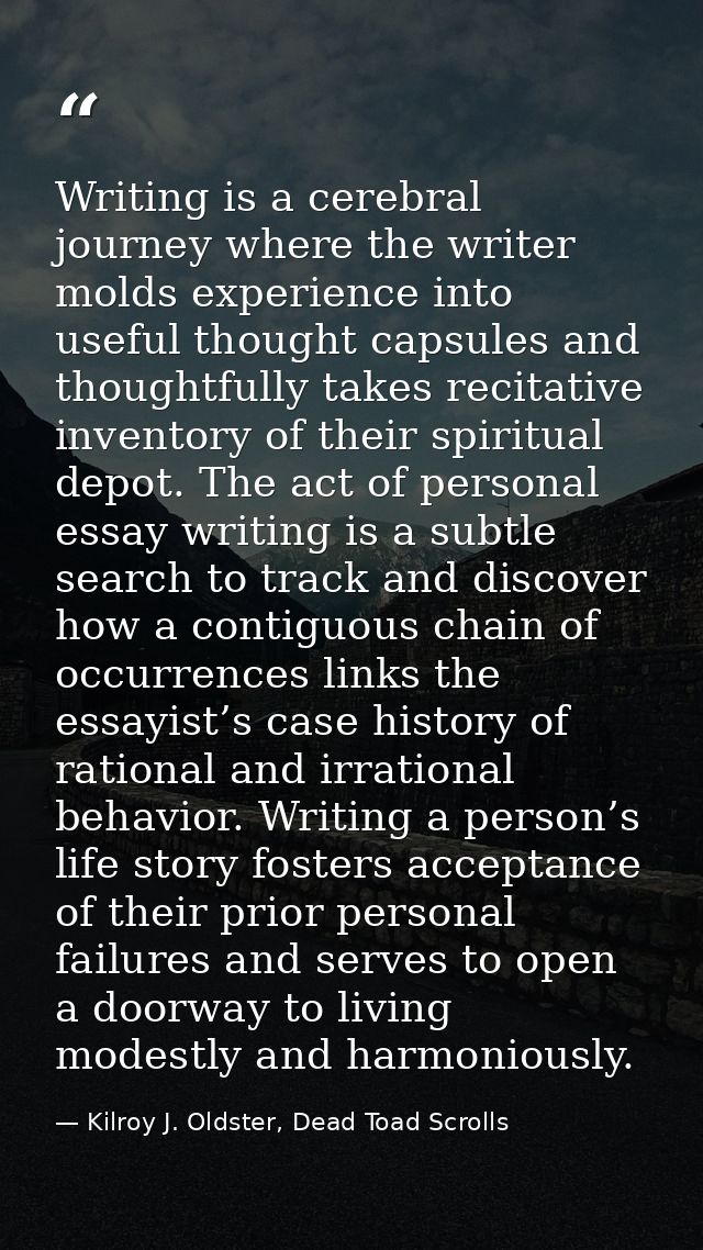 Writing is a cerebral journey where the writer molds experience into useful thought capsules and thoughtfully takes reci — Kilroy J. Oldster, Dead Toad Scrolls