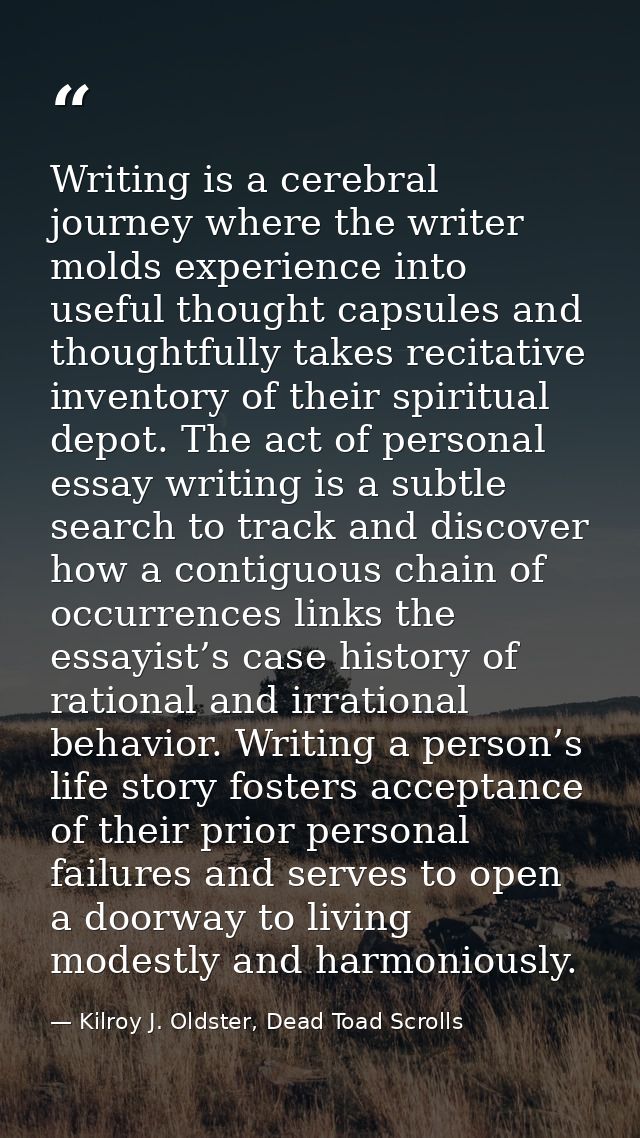 Writing is a cerebral journey where the writer molds experience into useful thought capsules and thoughtfully takes reci — Kilroy J. Oldster, Dead Toad Scrolls