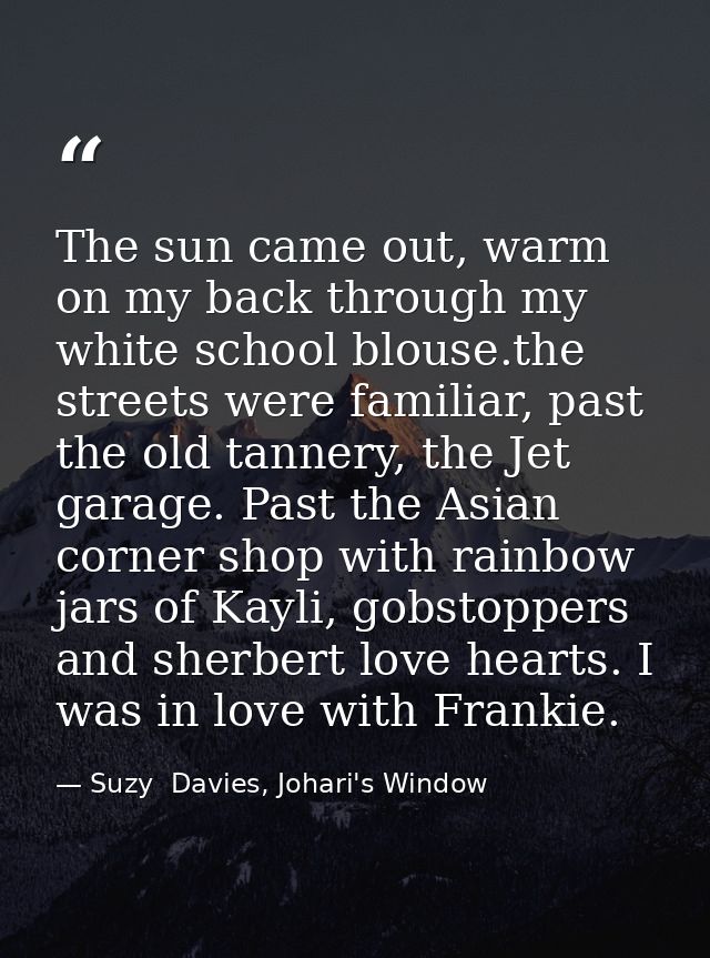 The sun came out, warm on my back through my white school blouse.the streets were familiar, past the old tannery, the Je — Suzy  Davies, Johari's Window