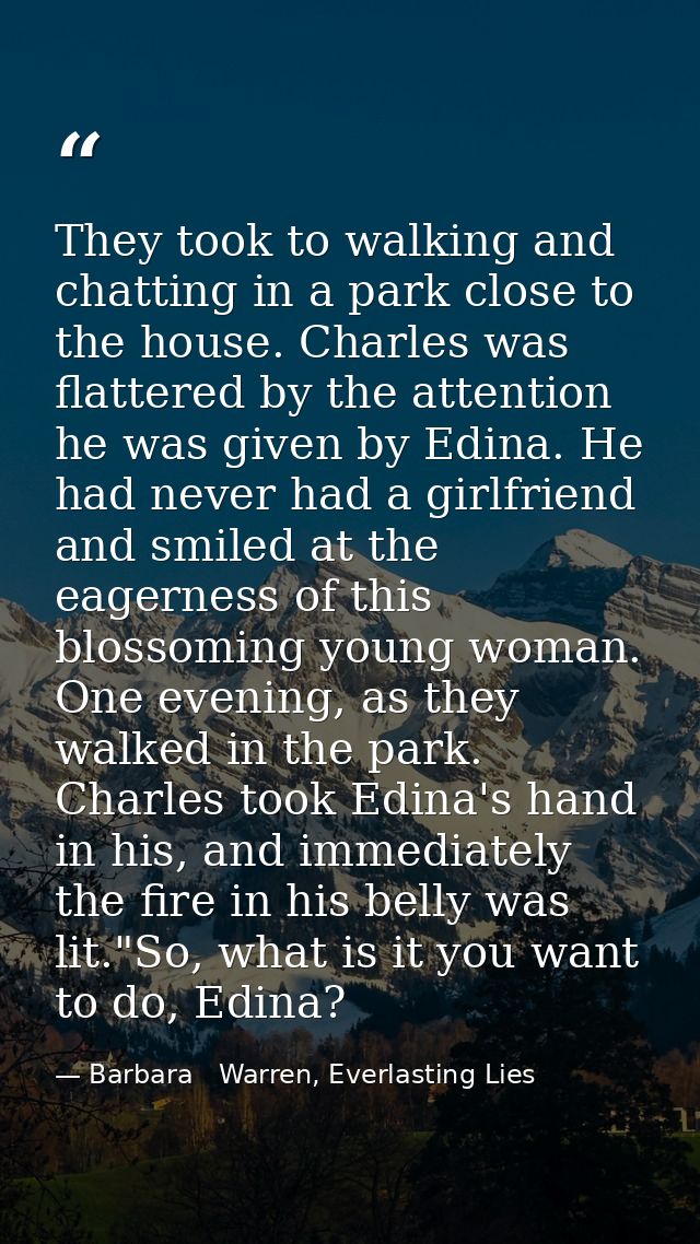 They took to walking and chatting in a park close to the house. Charles was flattered by the attention he was given by E — Barbara   Warren, Everlasting Lies