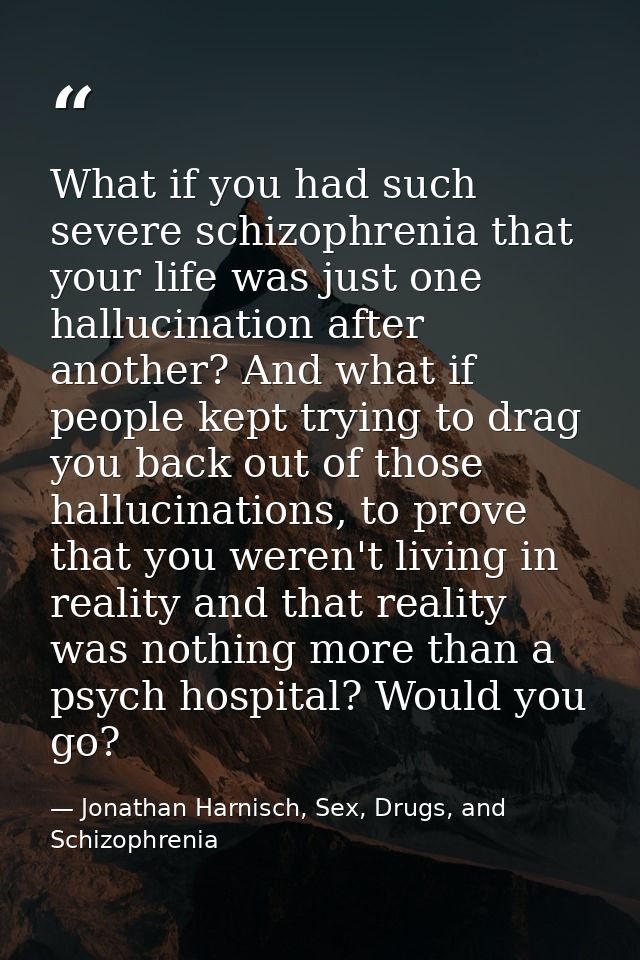 What if you had such severe schizophrenia that your life was just one hallucination after another? And what if people ke — Jonathan Harnisch, Sex, Drugs, and Schizophrenia