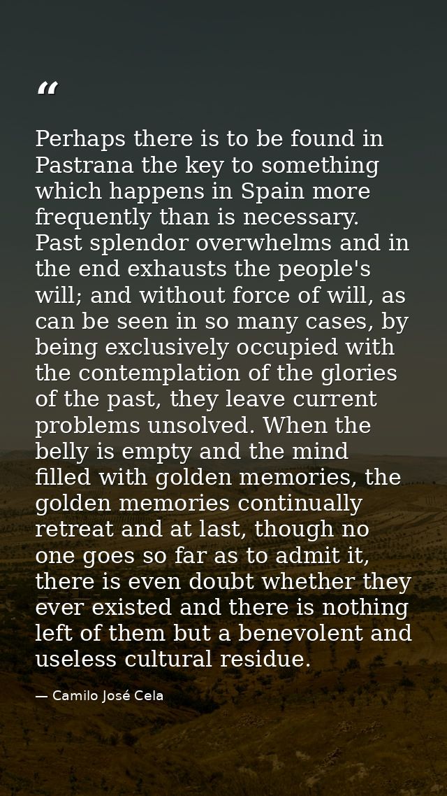 Perhaps there is to be found in Pastrana the key to something which happens in Spain more frequently than is necessary.  — Camilo José Cela