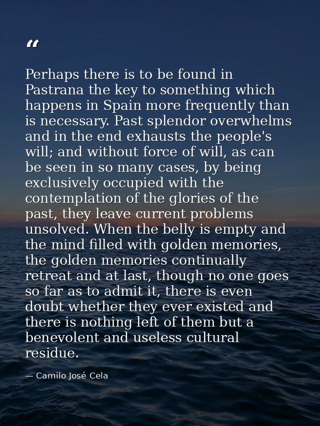 Perhaps there is to be found in Pastrana the key to something which happens in Spain more frequently than is necessary.  — Camilo José Cela