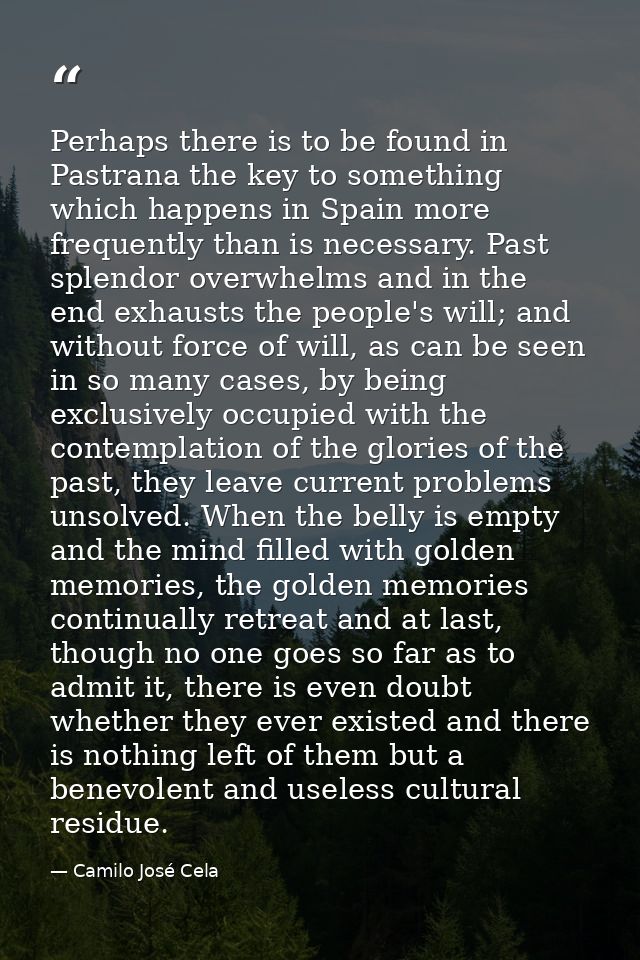 Perhaps there is to be found in Pastrana the key to something which happens in Spain more frequently than is necessary.  — Camilo José Cela