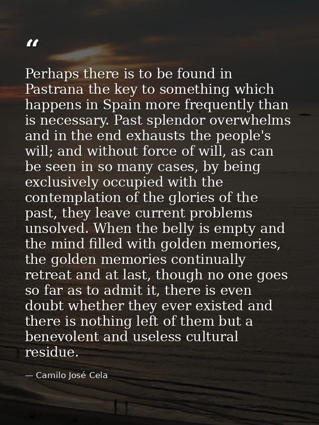 Perhaps there is to be found in Pastrana the key to something which happens in Spain more frequently than is necessary.  — Camilo José Cela