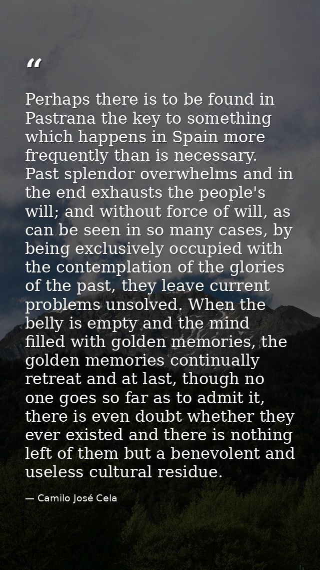 Perhaps there is to be found in Pastrana the key to something which happens in Spain more frequently than is necessary.  — Camilo José Cela