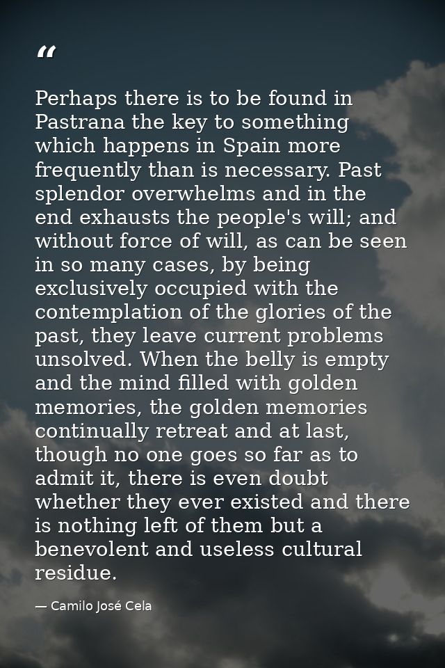 Perhaps there is to be found in Pastrana the key to something which happens in Spain more frequently than is necessary.  — Camilo José Cela