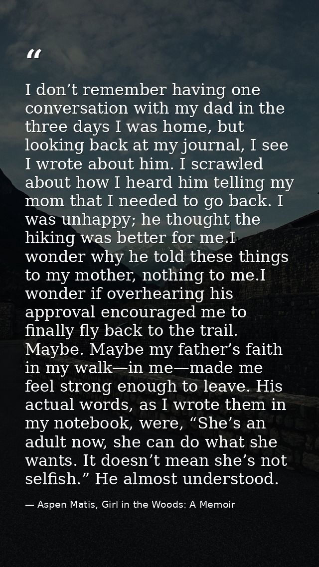 I don’t remember having one conversation with my dad in the three days I was home, but looking back at my journal, I see — Aspen Matis, Girl in the Woods: A Memoir