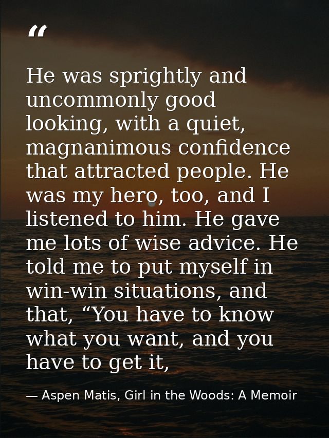 He was sprightly and uncommonly good looking, with a quiet, magnanimous confidence that attracted people. He was my hero — Aspen Matis, Girl in the Woods: A Memoir