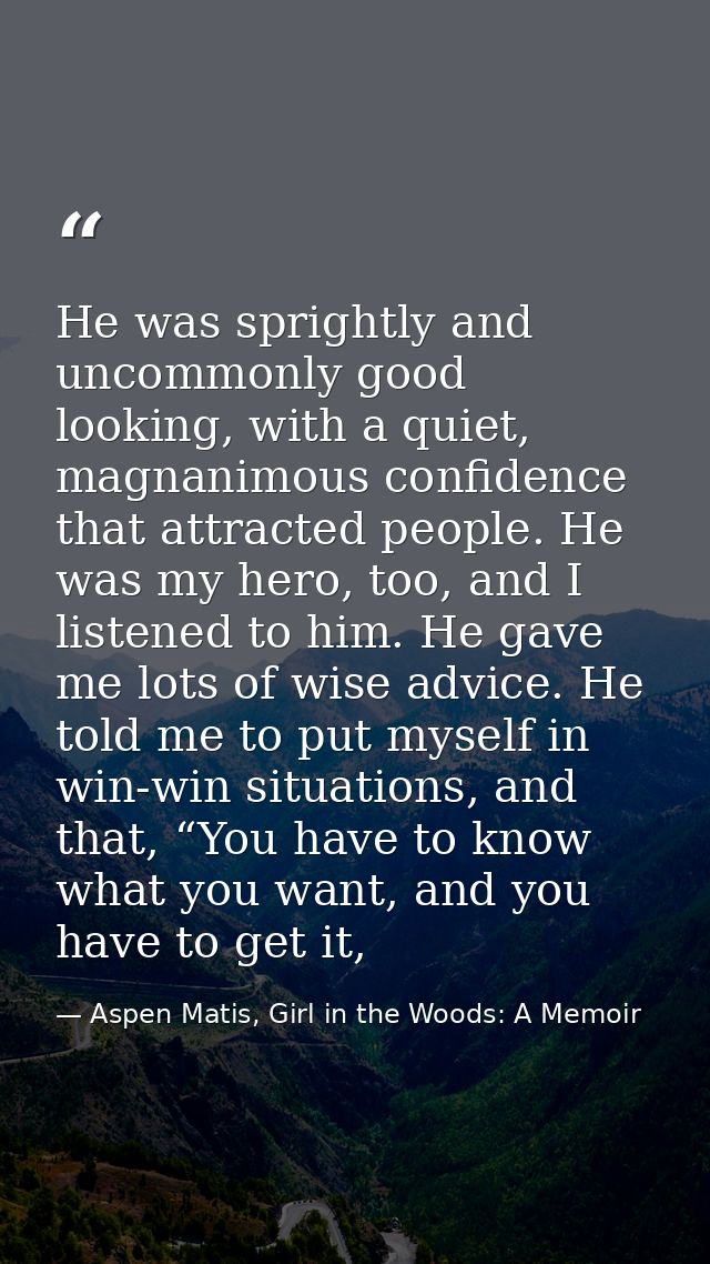 He was sprightly and uncommonly good looking, with a quiet, magnanimous confidence that attracted people. He was my hero — Aspen Matis, Girl in the Woods: A Memoir