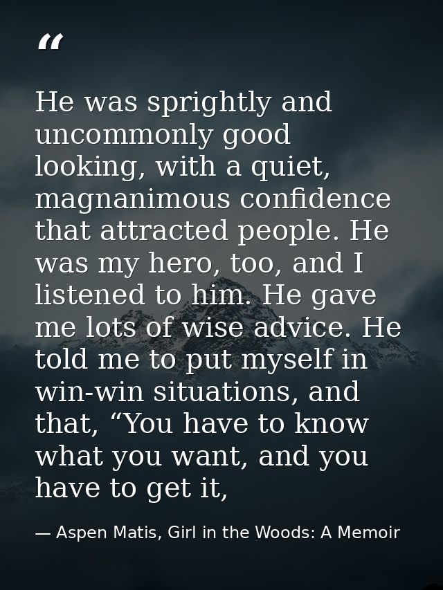 He was sprightly and uncommonly good looking, with a quiet, magnanimous confidence that attracted people. He was my hero — Aspen Matis, Girl in the Woods: A Memoir