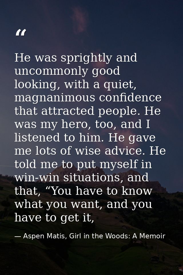 He was sprightly and uncommonly good looking, with a quiet, magnanimous confidence that attracted people. He was my hero — Aspen Matis, Girl in the Woods: A Memoir