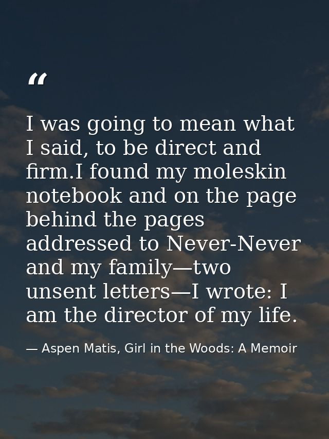 I was going to mean what I said, to be direct and firm.I found my moleskin notebook and on the page behind the pages add — Aspen Matis, Girl in the Woods: A Memoir