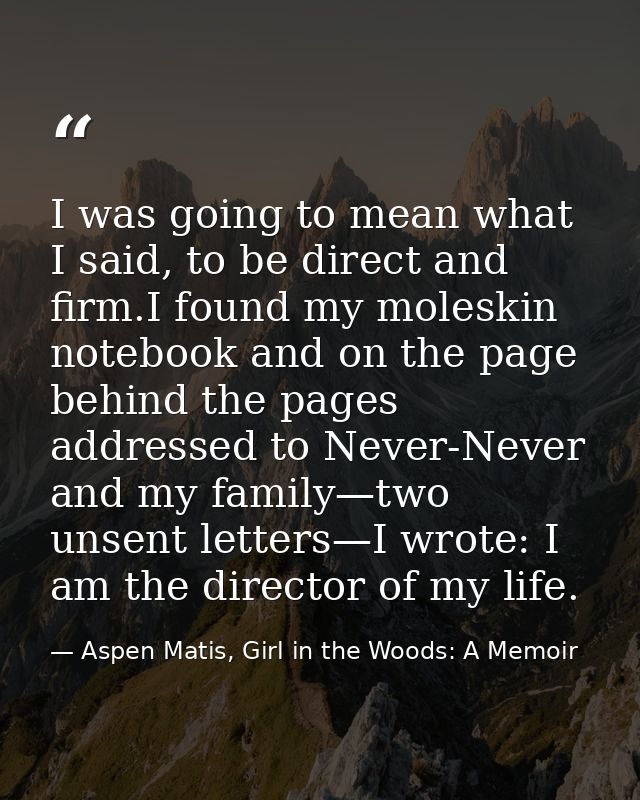 I was going to mean what I said, to be direct and firm.I found my moleskin notebook and on the page behind the pages add — Aspen Matis, Girl in the Woods: A Memoir