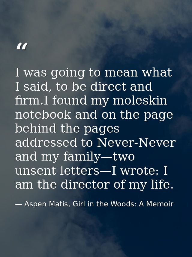I was going to mean what I said, to be direct and firm.I found my moleskin notebook and on the page behind the pages add — Aspen Matis, Girl in the Woods: A Memoir