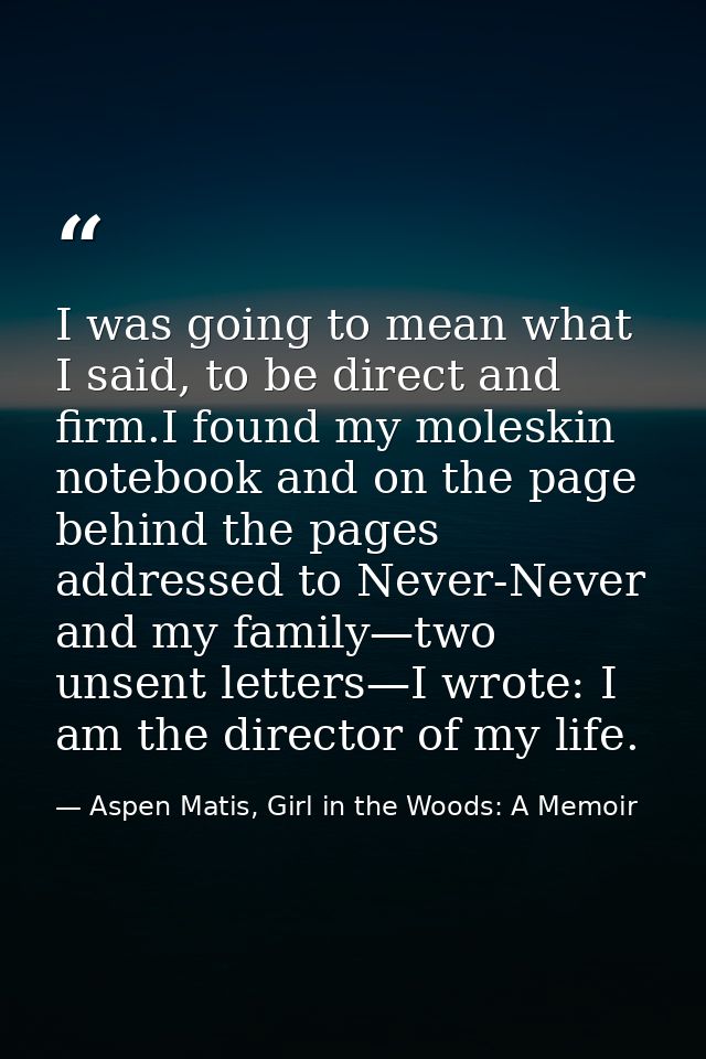 I was going to mean what I said, to be direct and firm.I found my moleskin notebook and on the page behind the pages add — Aspen Matis, Girl in the Woods: A Memoir