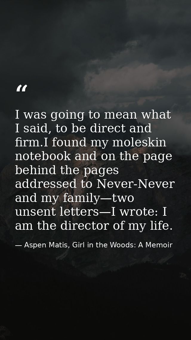 I was going to mean what I said, to be direct and firm.I found my moleskin notebook and on the page behind the pages add — Aspen Matis, Girl in the Woods: A Memoir