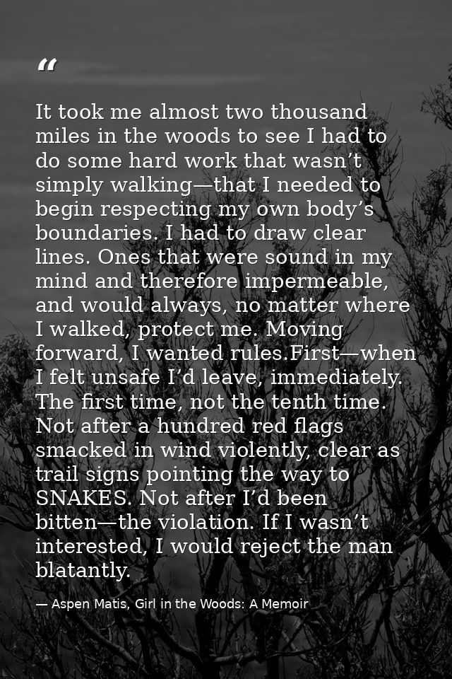 It took me almost two thousand miles in the woods to see I had to do some hard work that wasn’t simply walking—that I ne — Aspen Matis, Girl in the Woods: A Memoir