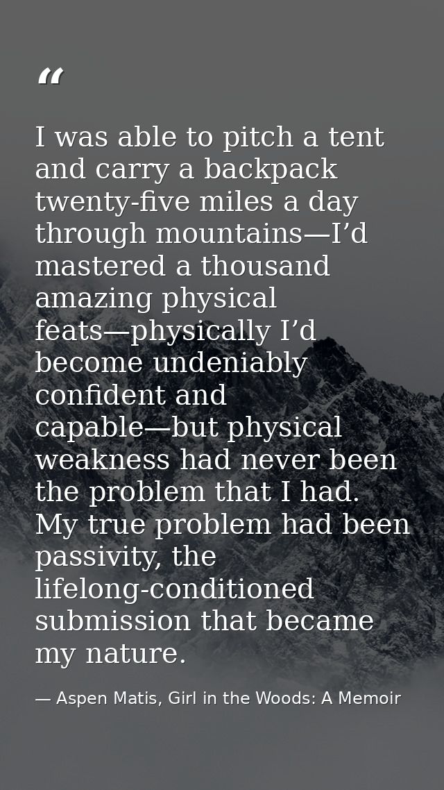 I was able to pitch a tent and carry a backpack twenty-five miles a day through mountains—I’d mastered a thousand amazin — Aspen Matis, Girl in the Woods: A Memoir