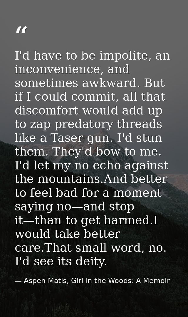 I'd have to be impolite, an inconvenience, and sometimes awkward. But if I could commit, all that discomfort would add u — Aspen Matis, Girl in the Woods: A Memoir