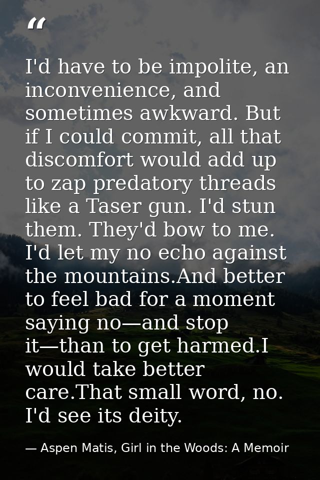 I'd have to be impolite, an inconvenience, and sometimes awkward. But if I could commit, all that discomfort would add u — Aspen Matis, Girl in the Woods: A Memoir