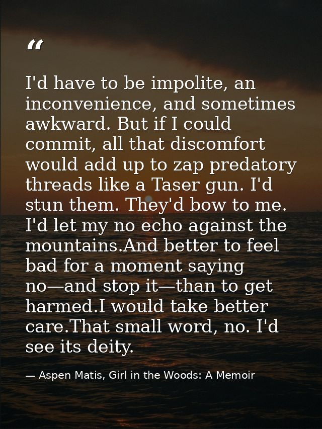 I'd have to be impolite, an inconvenience, and sometimes awkward. But if I could commit, all that discomfort would add u — Aspen Matis, Girl in the Woods: A Memoir