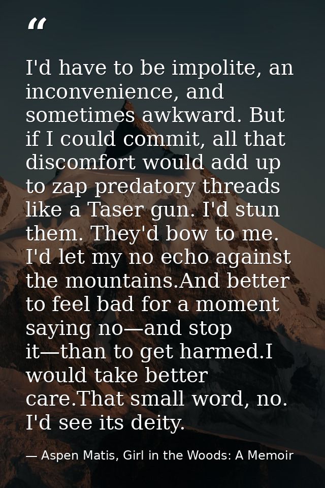 I'd have to be impolite, an inconvenience, and sometimes awkward. But if I could commit, all that discomfort would add u — Aspen Matis, Girl in the Woods: A Memoir