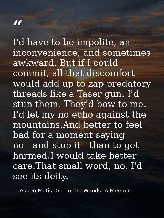 I'd have to be impolite, an inconvenience, and sometimes awkward. But if I could commit, all that discomfort would add u — Aspen Matis, Girl in the Woods: A Memoir
