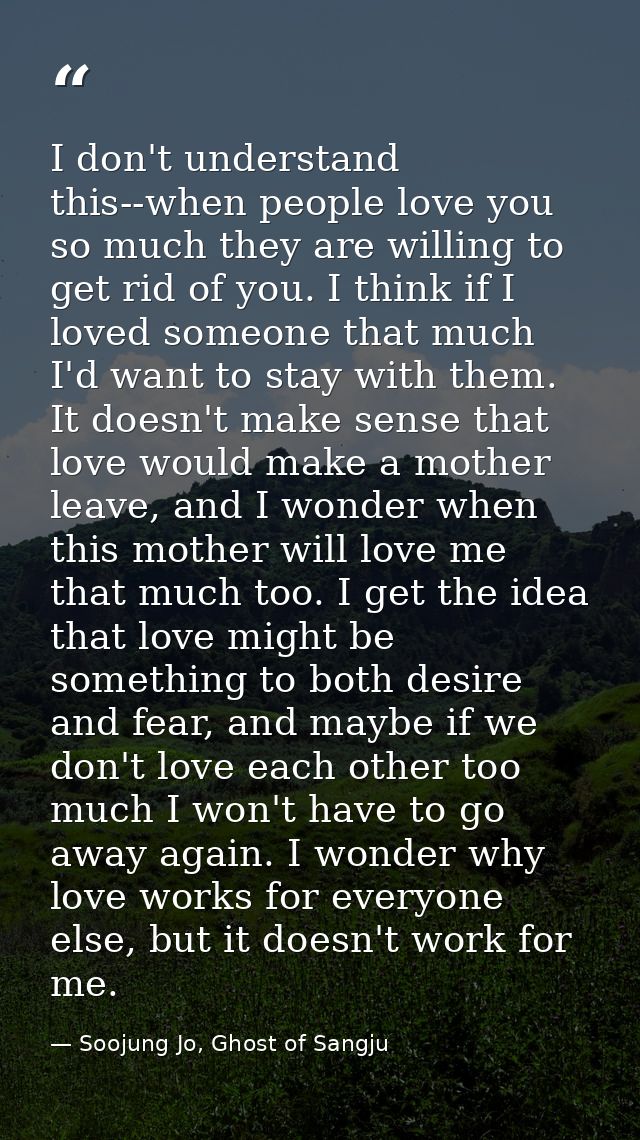 I don't understand this--when people love you so much they are willing to get rid of you. I think if I loved someone tha — Soojung Jo, Ghost of Sangju